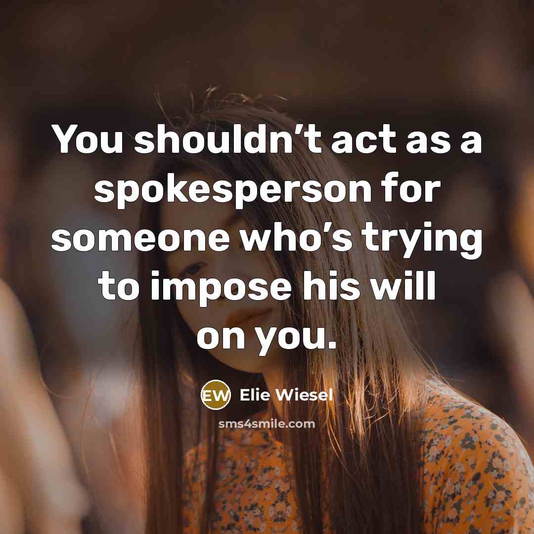 “You shouldn’t act as a spokesperson for someone who’s trying…” quote by Elie Wiesel