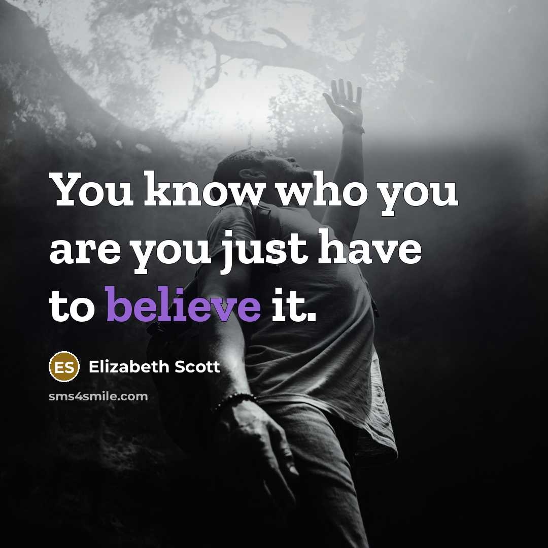 “You know who you are you just have to believe…” quote by Elizabeth Scott