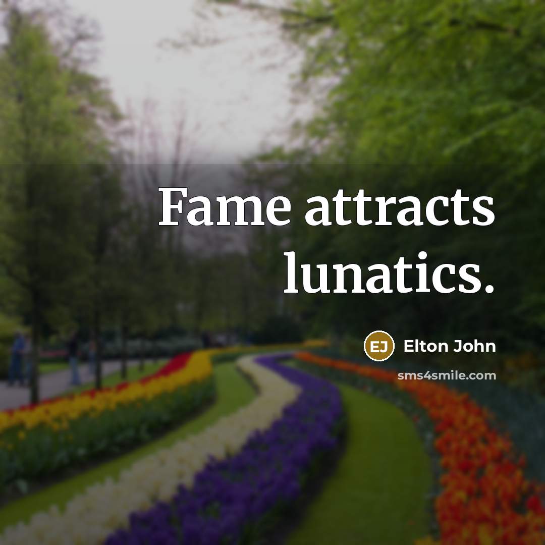 “Fame attracts lunatics.…” quote by Elton John