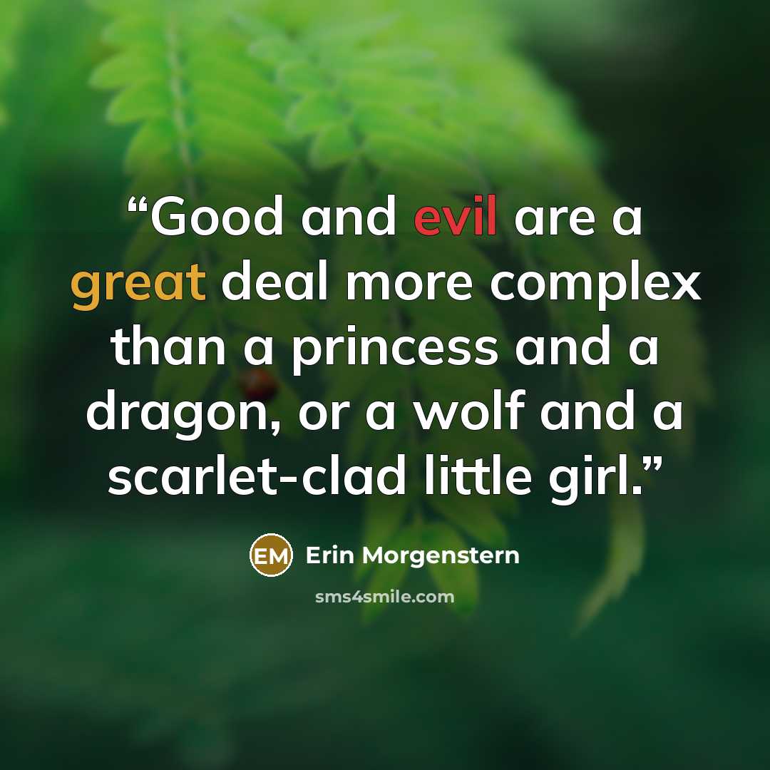 “Good and evil are a great deal more complex than a princess and a dragon, or a wolf and a scarlet-clad little girl.” quote by Erin Morgenstern