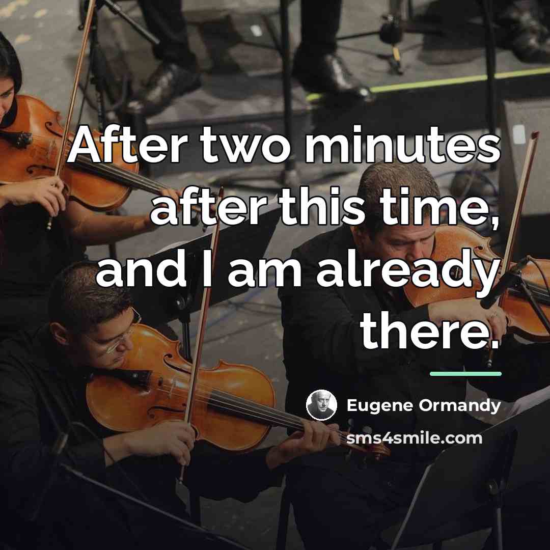“After two minutes after this time, and I am already…” quote by Eugene Ormandy