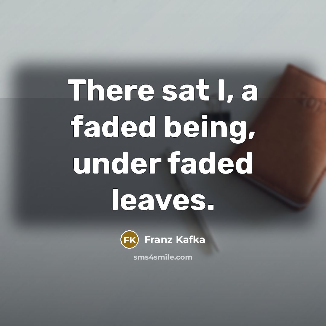 “There sat I, a faded being, under faded leaves.…” quote by Franz Kafka
