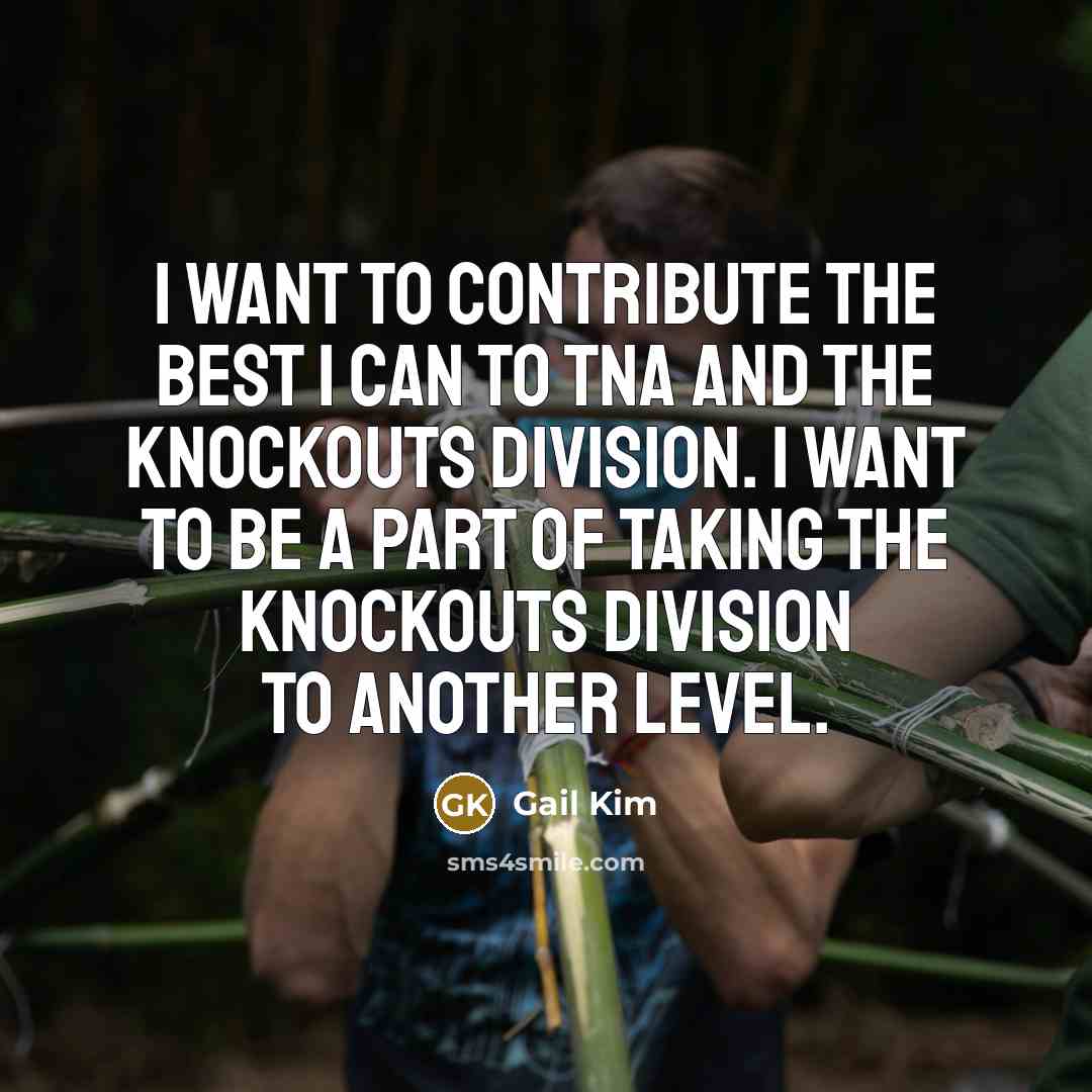 “I want to contribute the best I can to TNA…” quote by Gail Kim