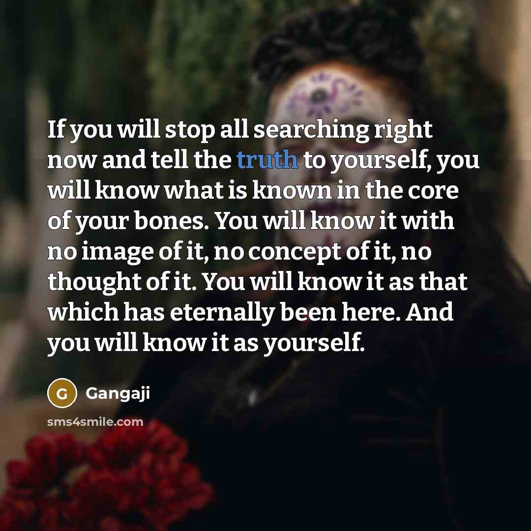 “If you will stop all searching right now and tell…” quote by Gangaji