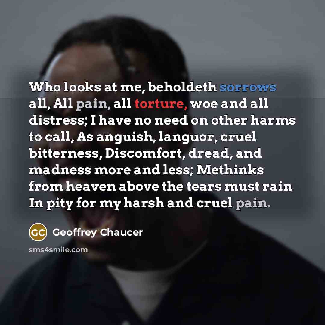“Who looks at me, beholdeth sorrows all, All pain, all…” quote by Geoffrey Chaucer