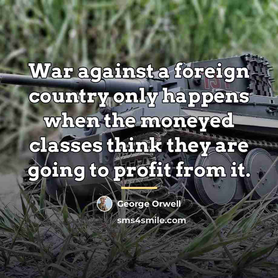 “War against a foreign country only happens when the moneyed…” quote by George Orwell
