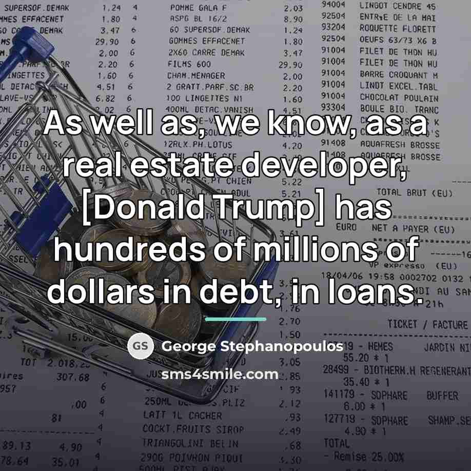 “As well as, we know, as a real estate developer,…” quote by George Stephanopoulos