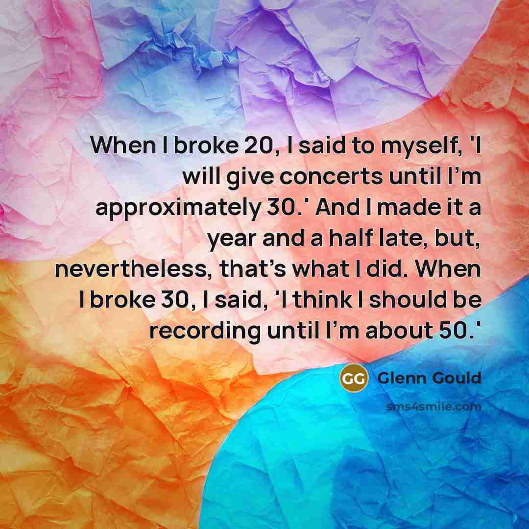 “When I broke 20, I said to myself, 'I will…” quote by Glenn Gould