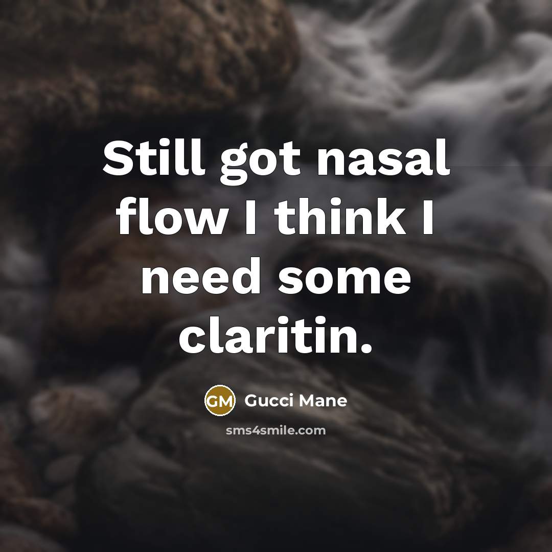 “Still got nasal flow I think I need some claritin.…” quote by Gucci Mane