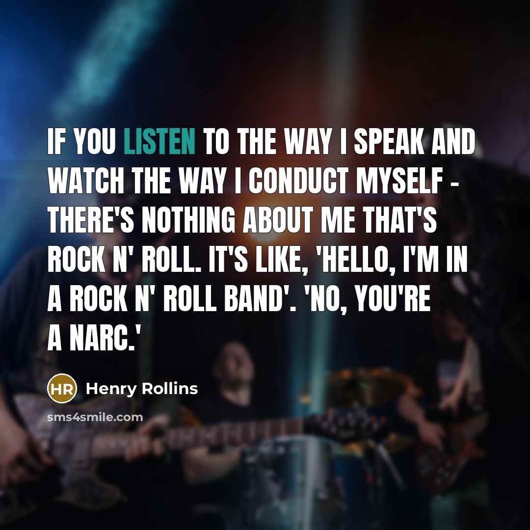 “If you listen to the way I speak and watch…” quote by Henry Rollins