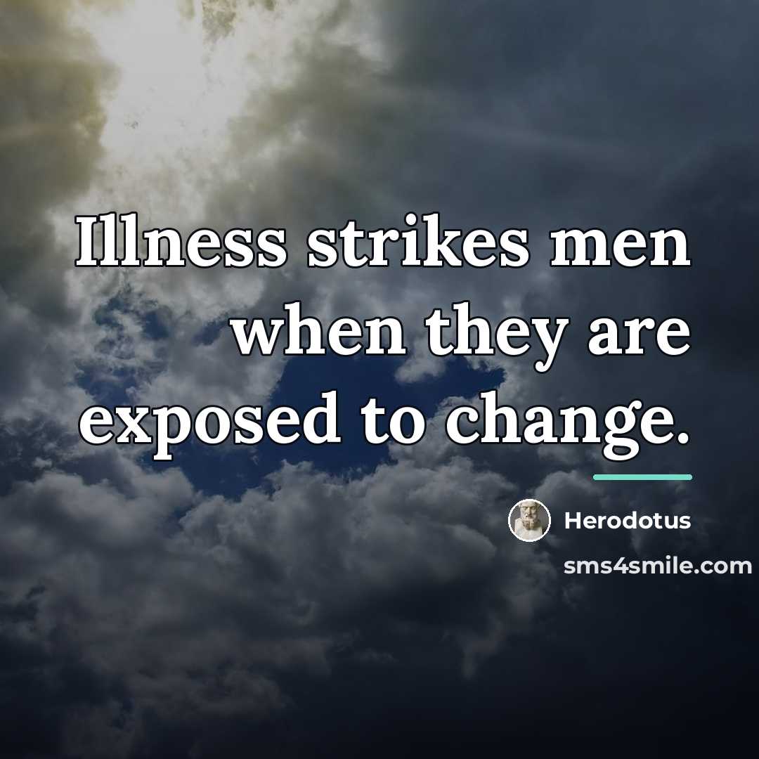 “Illness strikes men when they are exposed to change.…” quote by Herodotus