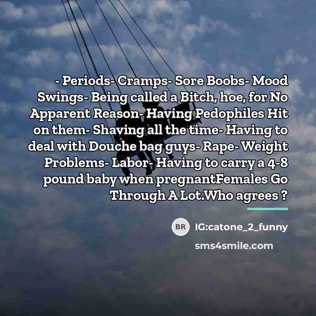 “- Periods- Cramps- Sore Boobs- Mood Swings- Being called a…” quote by IG:catone_2_funny