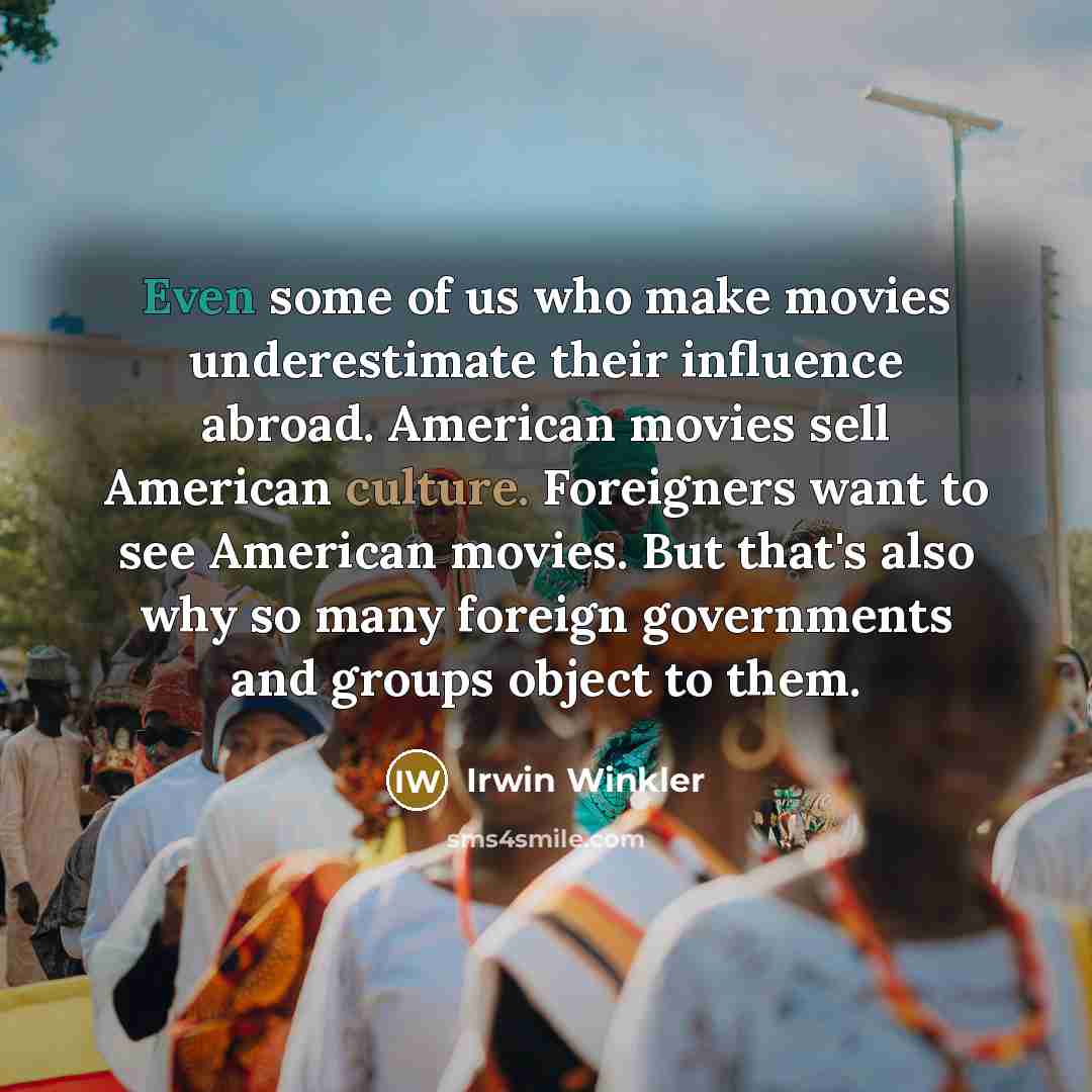 “Even some of us who make movies underestimate their influence…” quote by Irwin Winkler
