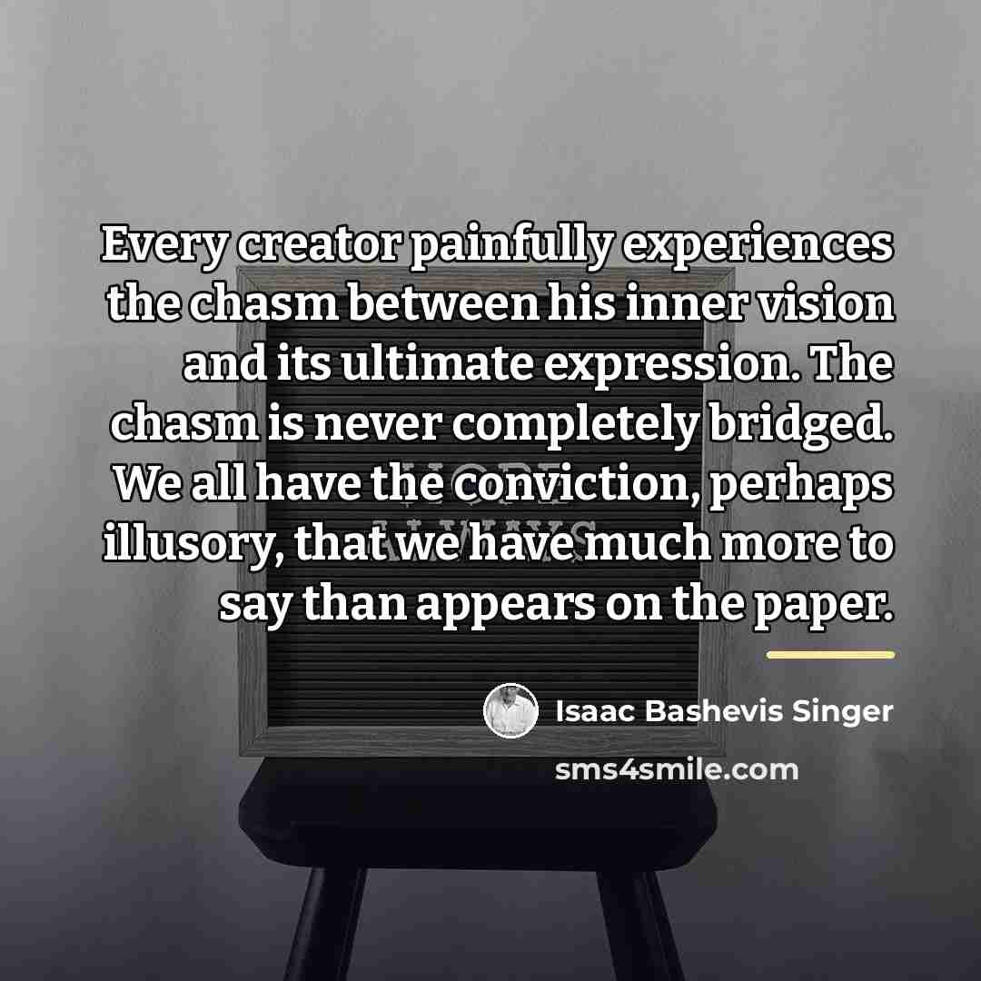 “Every creator painfully experiences the chasm between his inner vision…” quote by Isaac Bashevis Singer