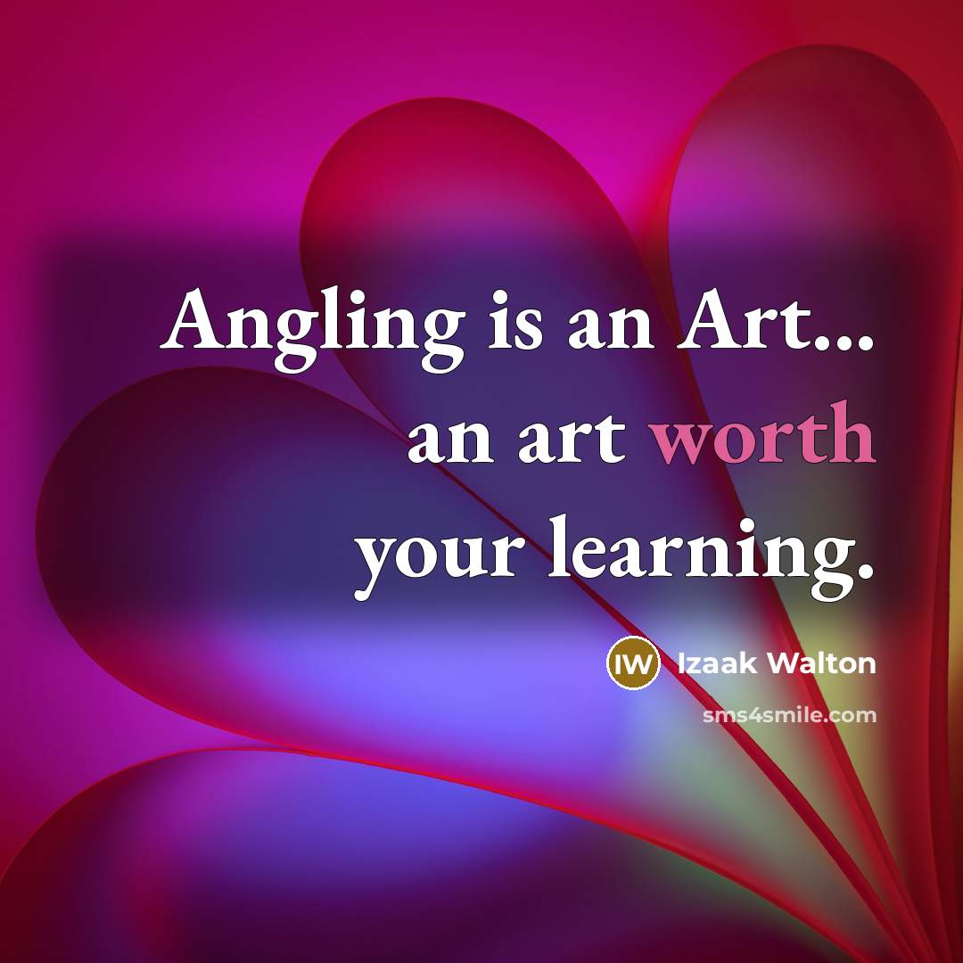 “Angling is an Art... an art worth your learning.…” quote by Izaak Walton