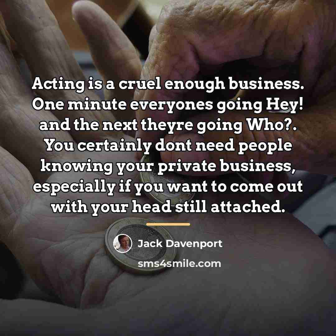 “Acting is a cruel enough business. One minute everyones going…” quote by Jack Davenport