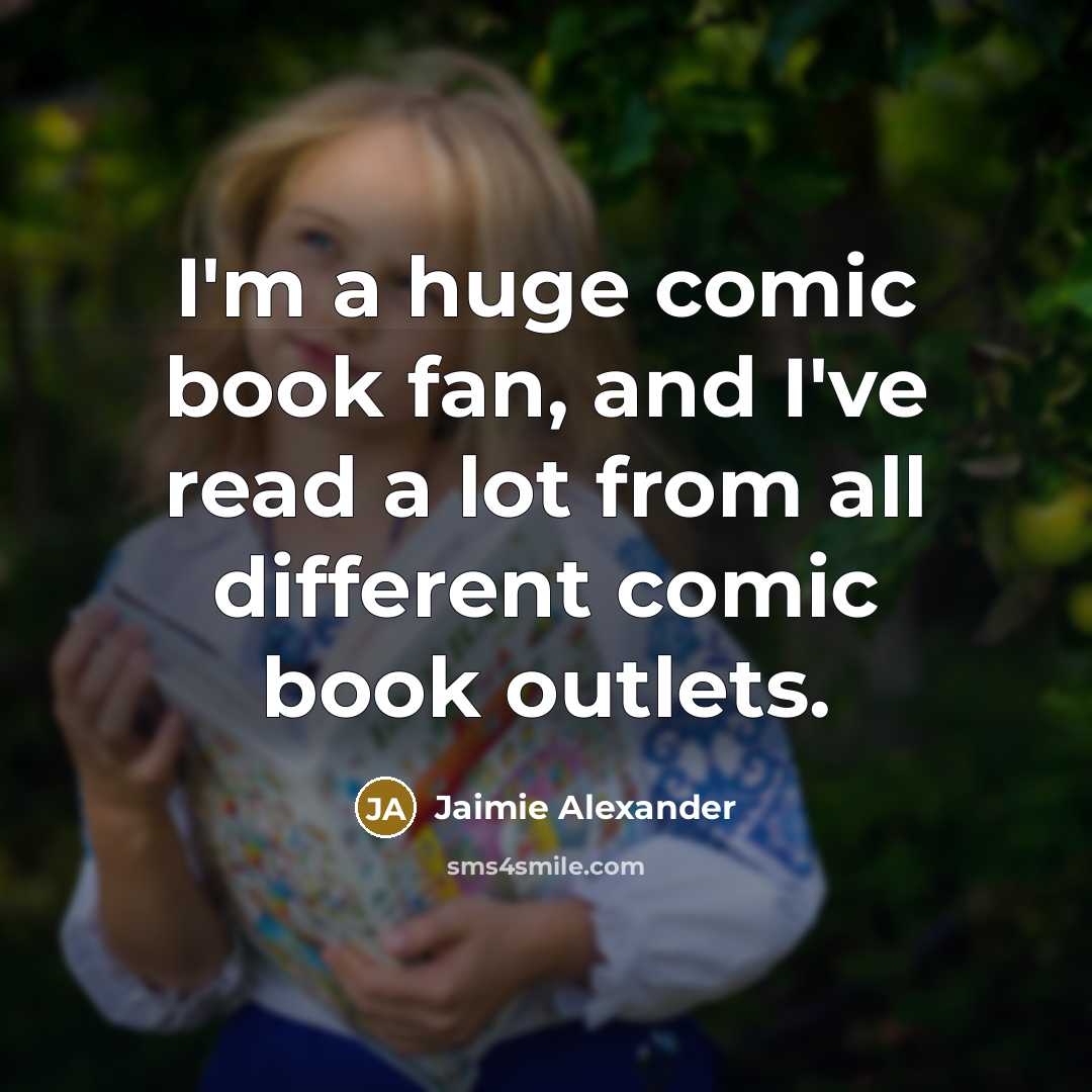 “I'm a huge comic book fan, and I've read a…” quote by Jaimie Alexander