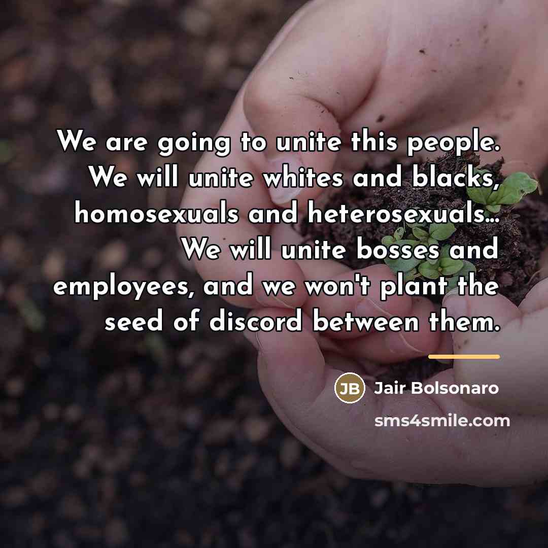 “We are going to unite this people. We will unite…” quote by Jair Bolsonaro
