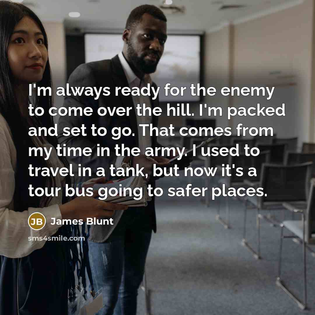 “I'm always ready for the enemy to come over the…” quote by James Blunt