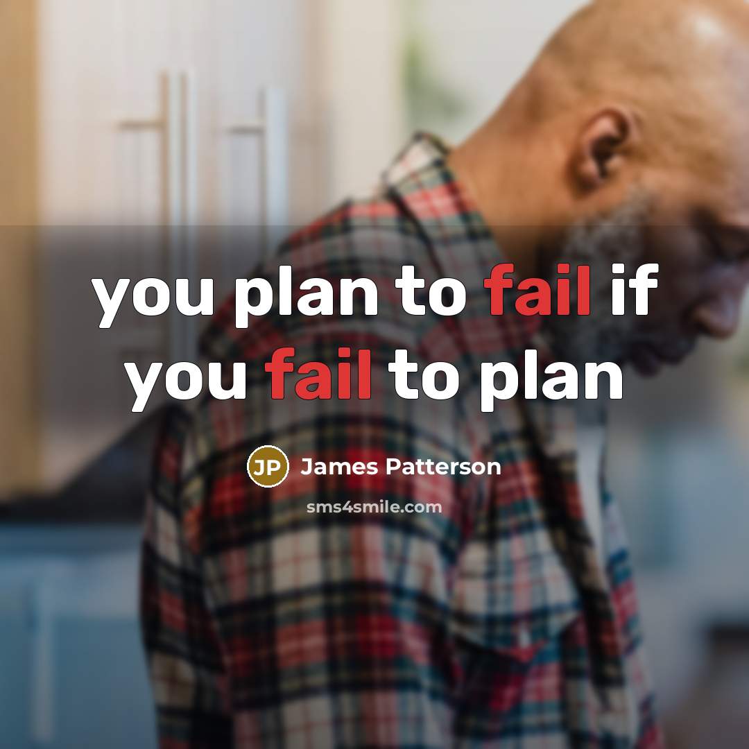 “you plan to fail if you fail to plan…” quote by James Patterson
