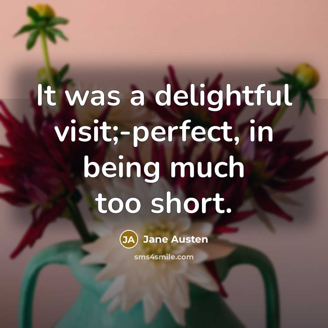 “It was a delightful visit;-perfect, in being much too short.…” quote by Jane Austen