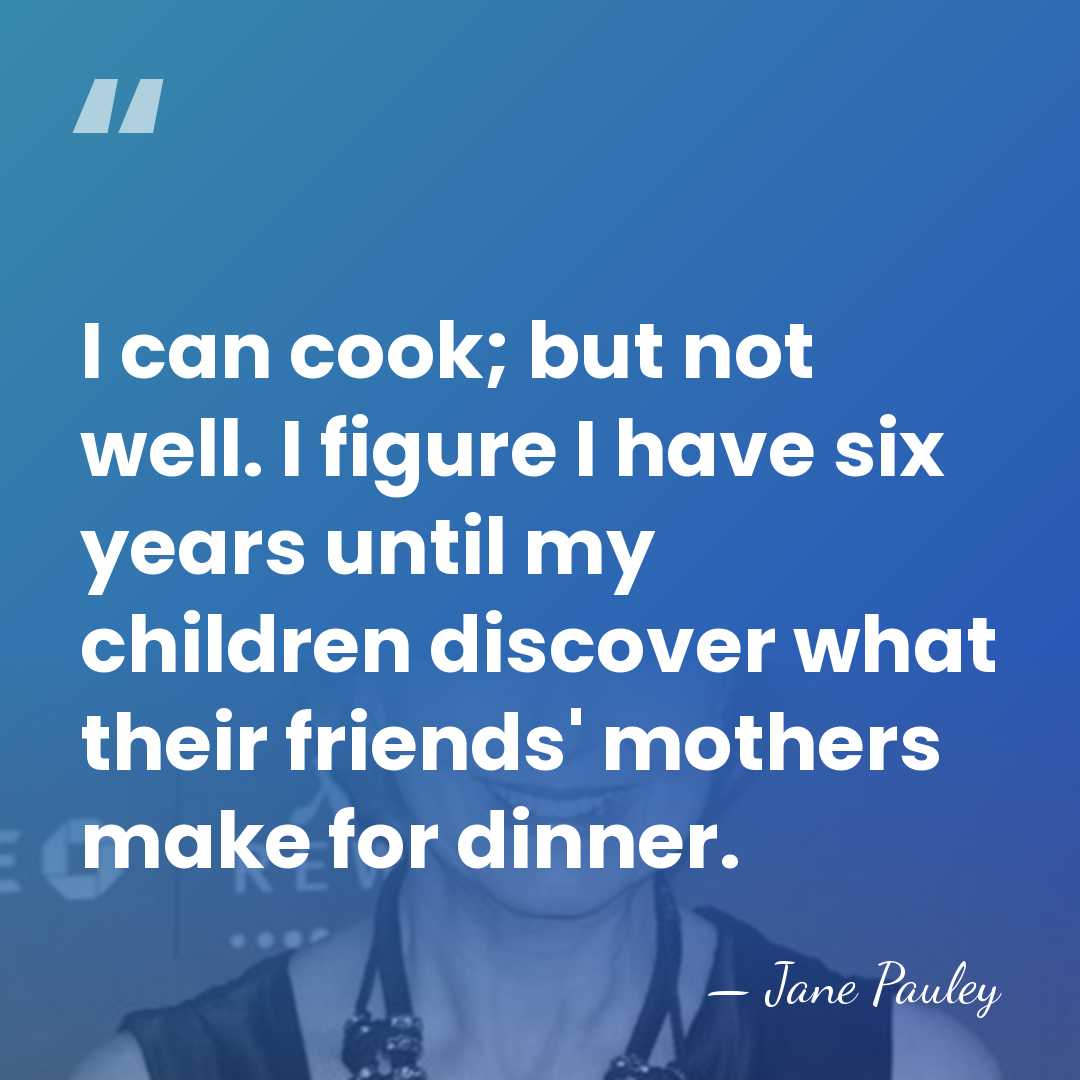 I can cook; but not well. I figure I have six years&hellip; - Jane Pauley