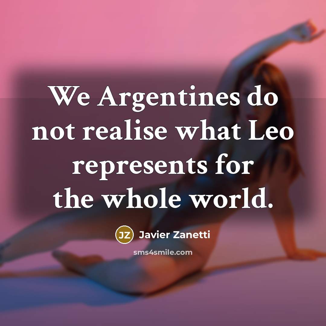 “We Argentines do not realise what Leo represents for the…” quote by Javier Zanetti