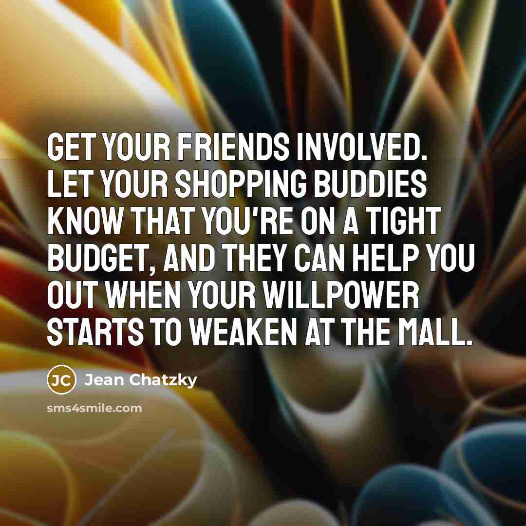 “Get your friends involved. Let your shopping buddies know that…” quote by Jean Chatzky