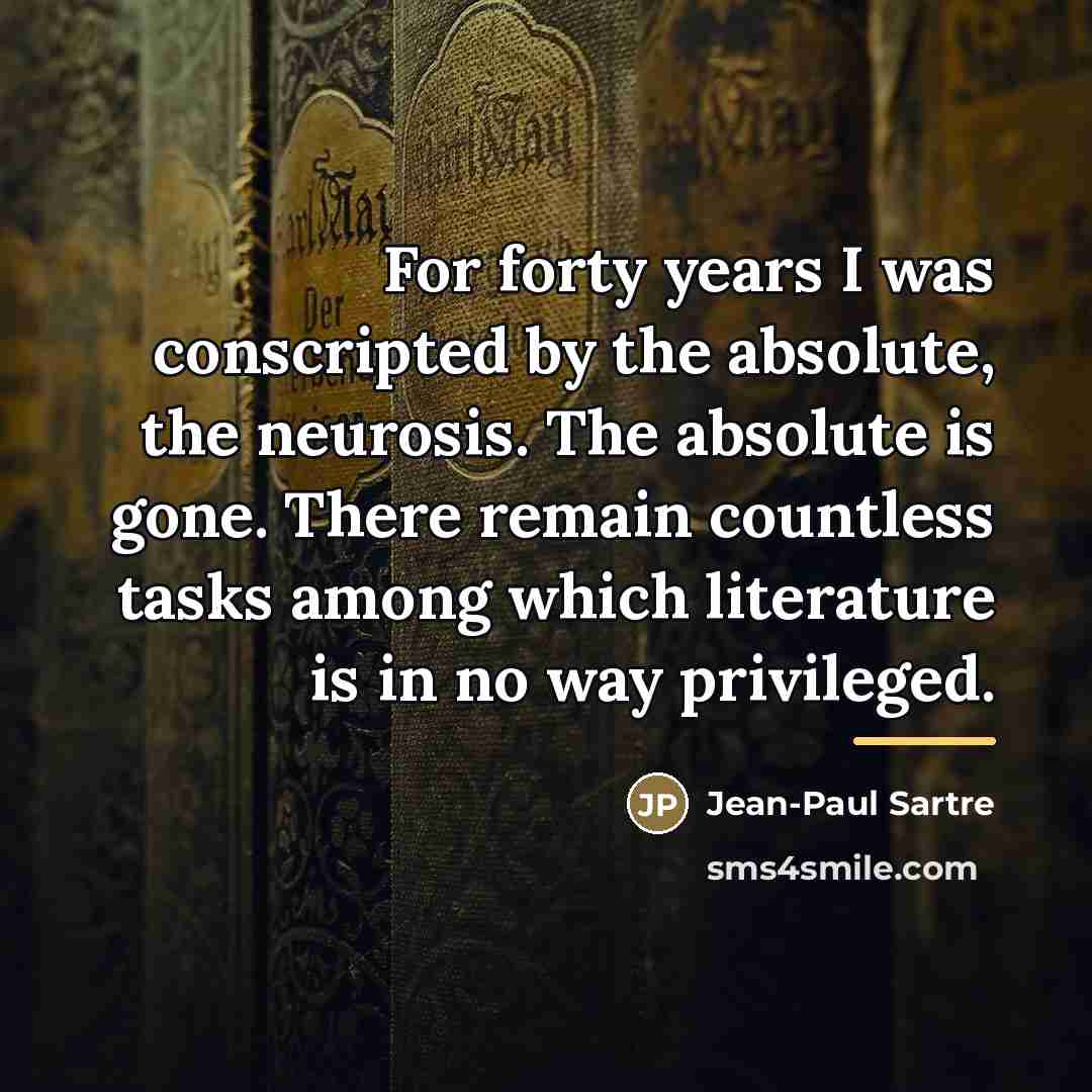 “For forty years I was conscripted by the absolute, the…” quote by Jean-Paul Sartre