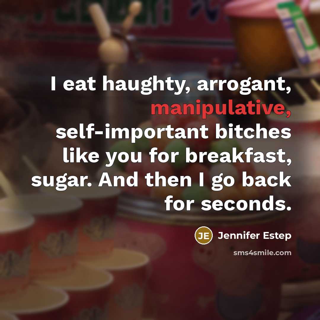 “I eat haughty, arrogant, manipulative, self-important bitches like you for…” quote by Jennifer Estep