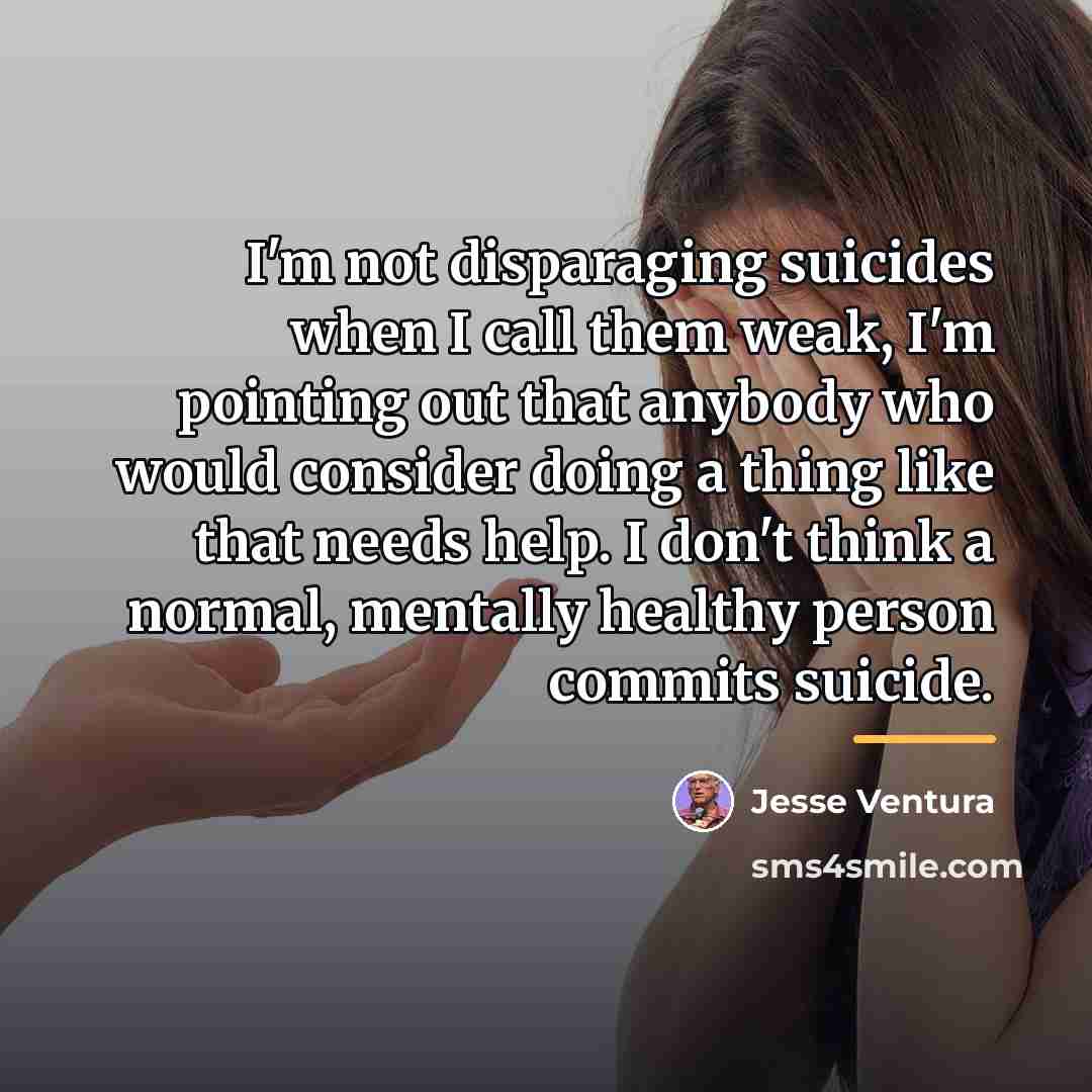 “I'm not disparaging suicides when I call them weak, I'm…” quote by Jesse Ventura