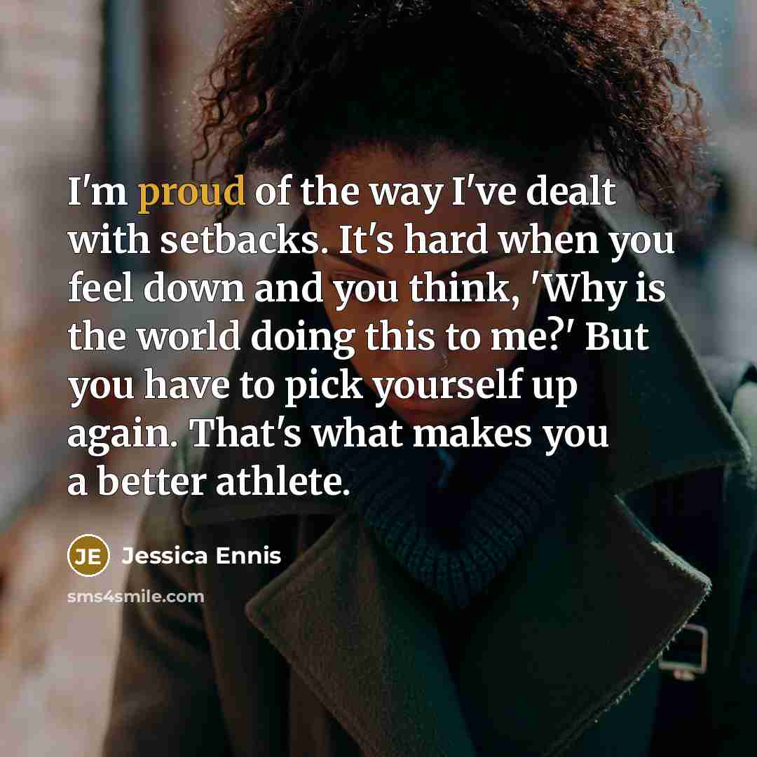 “I'm proud of the way I've dealt with setbacks. It's…” quote by Jessica Ennis
