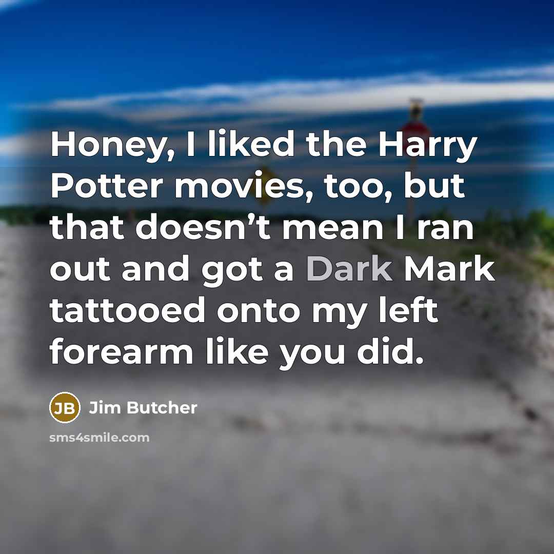“Honey, I liked the Harry Potter movies, too, but that…” quote by Jim Butcher