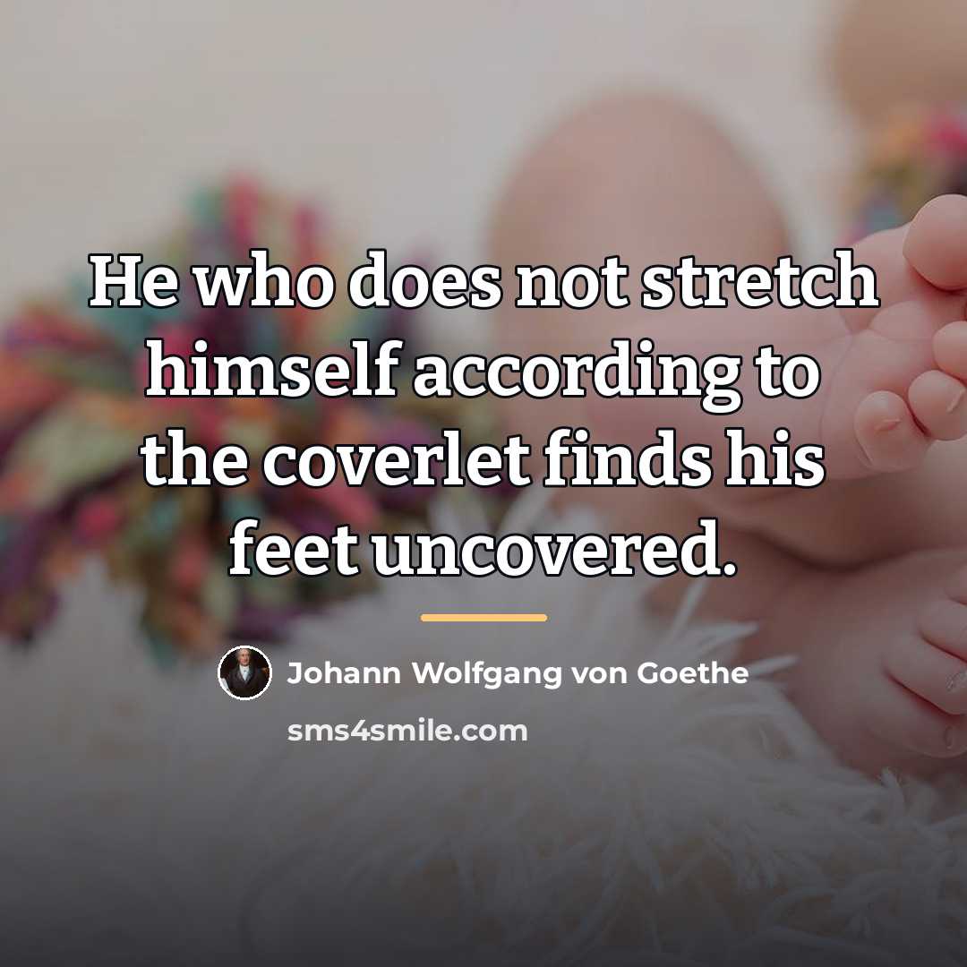 “He who does not stretch himself according to the coverlet…” quote by Johann Wolfgang von Goethe