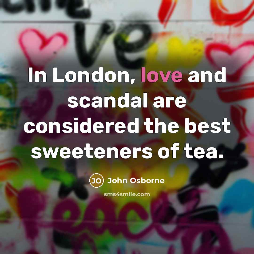 “In London, love and scandal are considered the best sweeteners…” quote by John Osborne