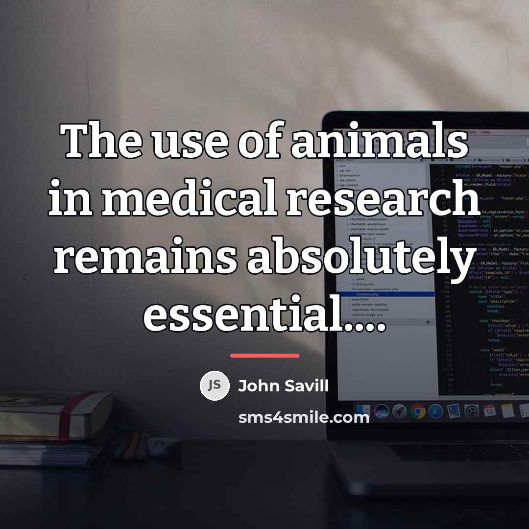 “The use of animals in medical research remains absolutely essential....…” quote by John Savill