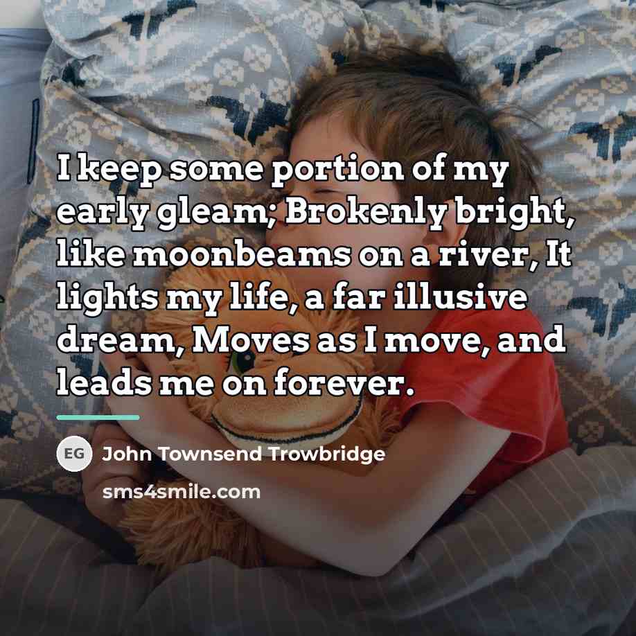 “I keep some portion of my early gleam; Brokenly bright,…” quote by John Townsend Trowbridge