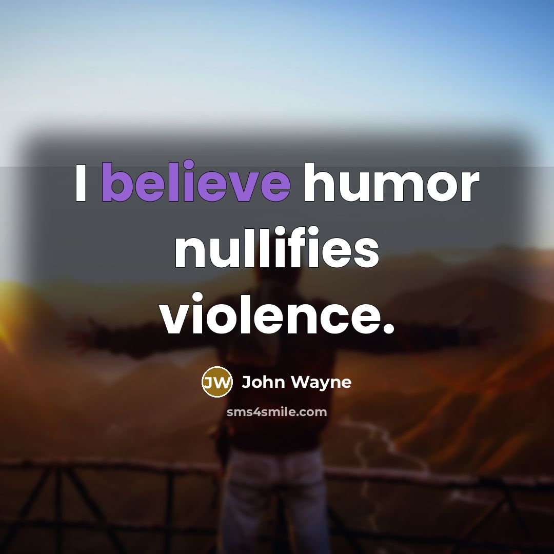 “I believe humor nullifies violence.…” quote by John Wayne