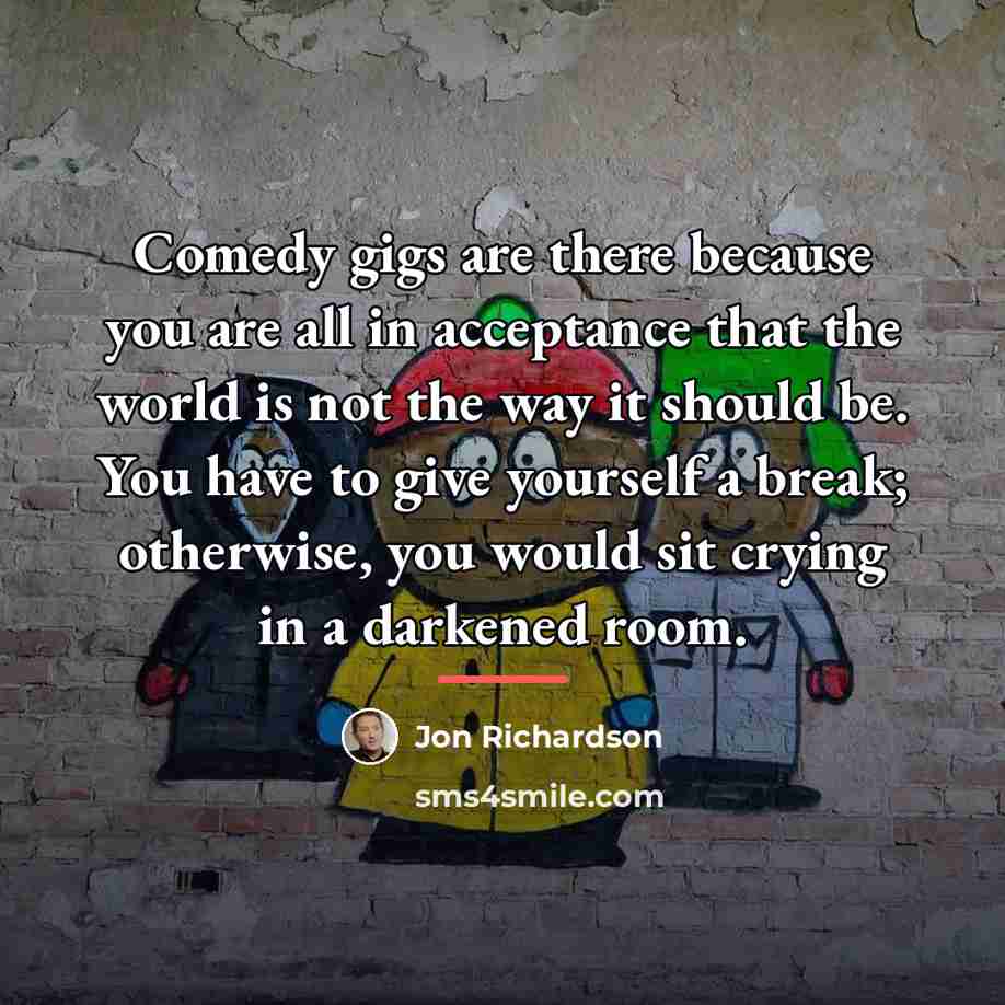 “Comedy gigs are there because you are all in acceptance…” quote by Jon Richardson