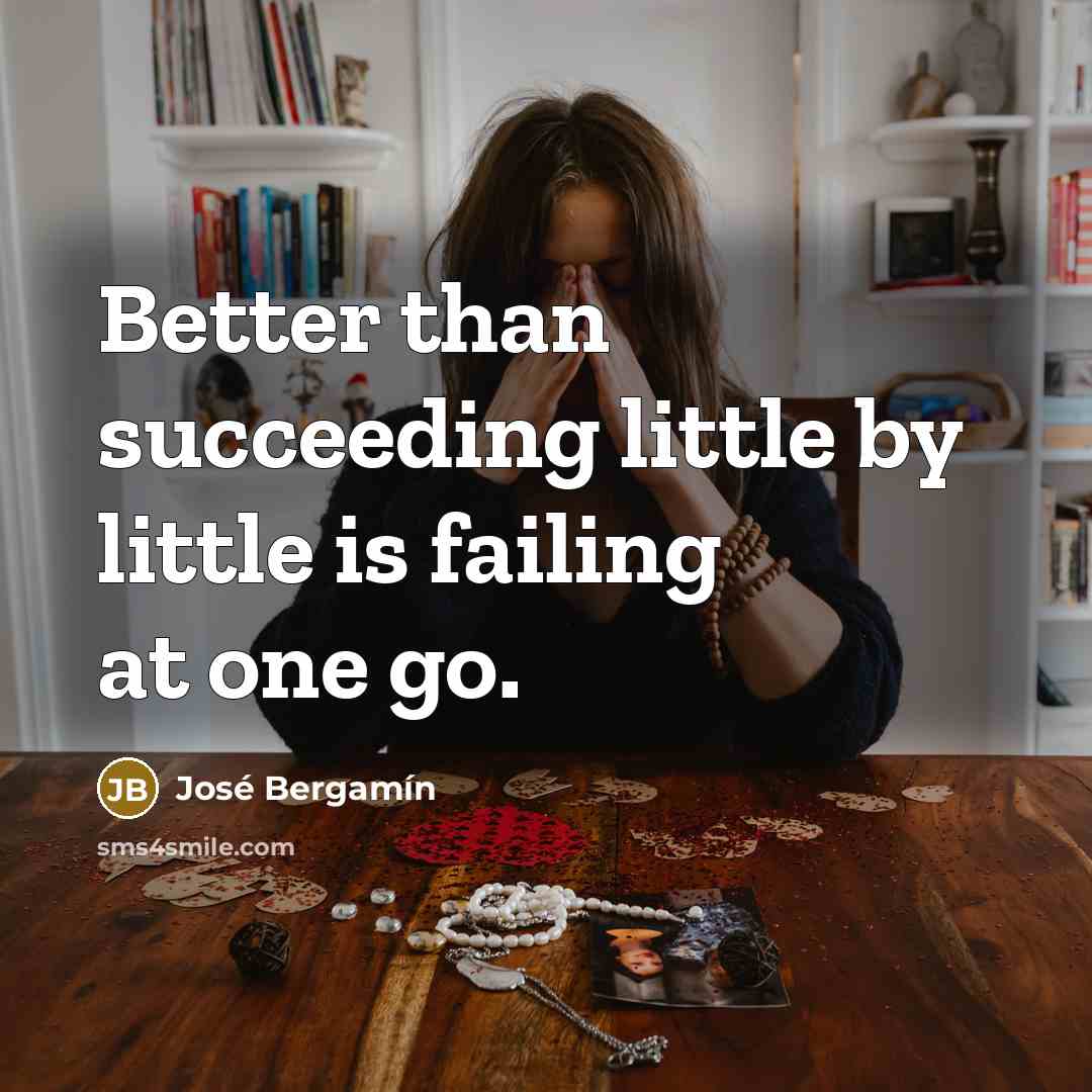 “Better than succeeding little by little is failing at one…” quote by Jose Bergamin