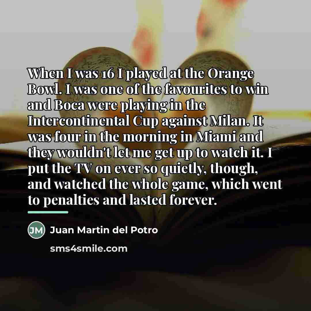 “When I was 16 I played at the Orange Bowl.…” quote by Juan Martin del Potro