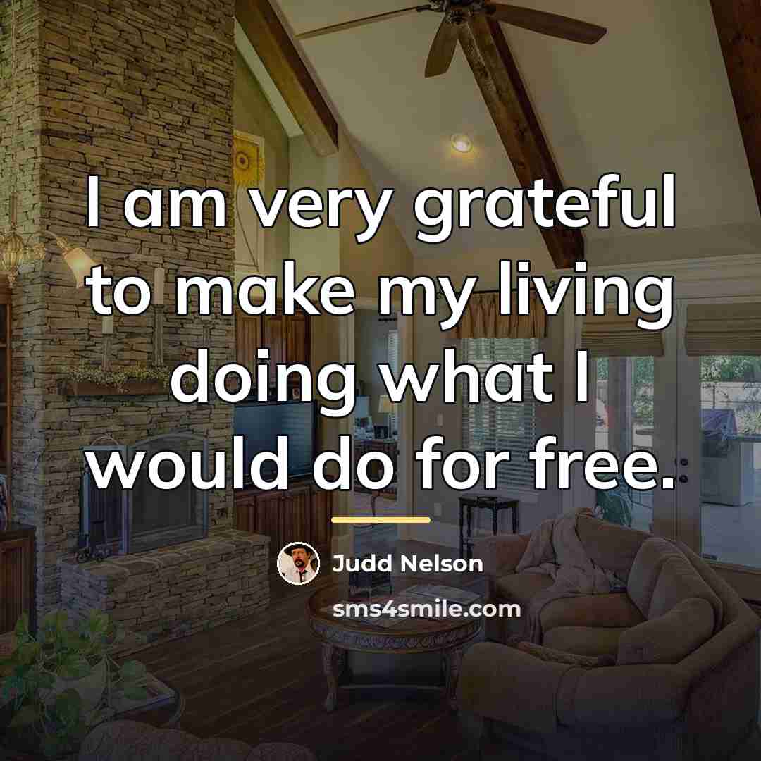 “I am very grateful to make my living doing what…” quote by Judd Nelson