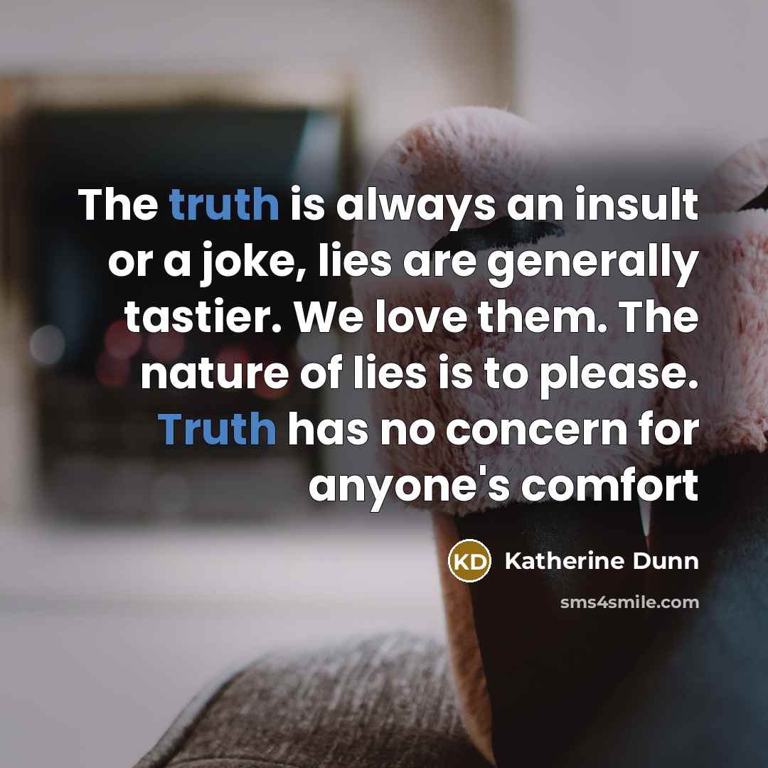 “The truth is always an insult or a joke, lies…” quote by Katherine Dunn