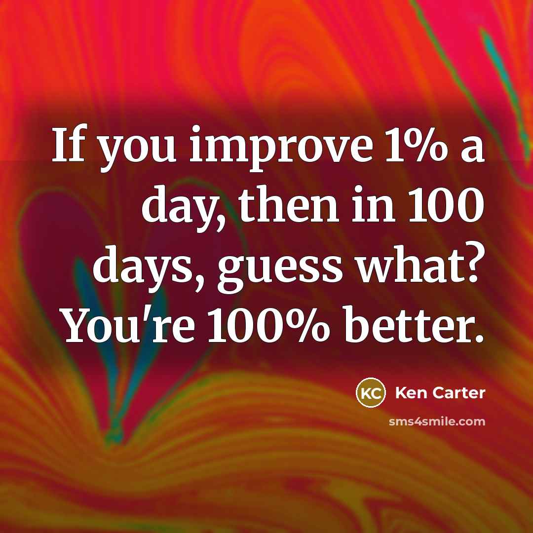 “If you improve 1% a day, then in 100 days,…” quote by Ken Carter