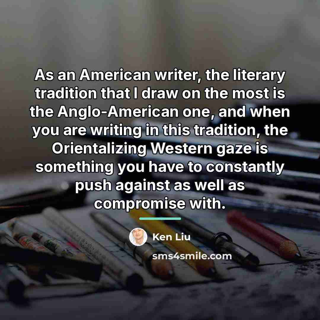 “As an American writer, the literary tradition that I draw…” quote by Ken Liu