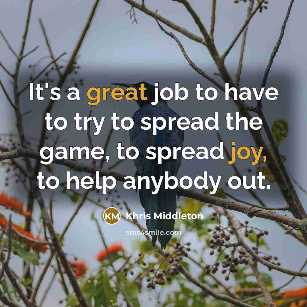 “It's a great job to have to try to spread the game, to spread joy, to help anybody out.” quote by Khris Middleton