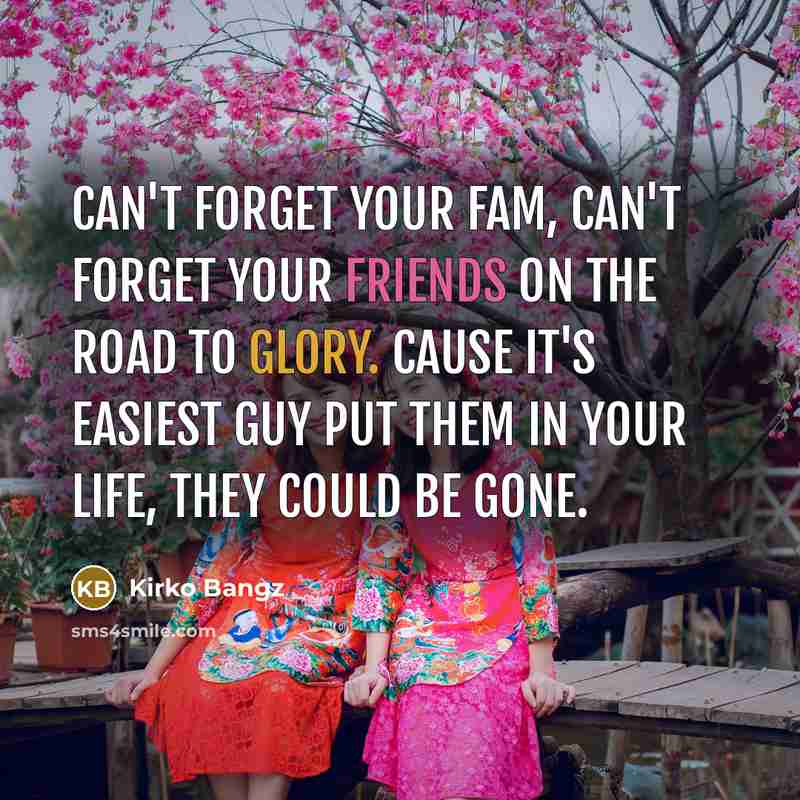 “Can't forget your fam, can't forget your friends on the…” quote by Kirko Bangz