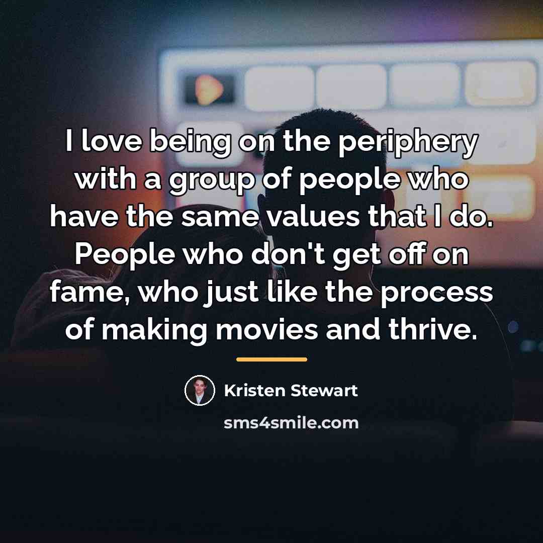 “I love being on the periphery with a group of…” quote by Kristen Stewart