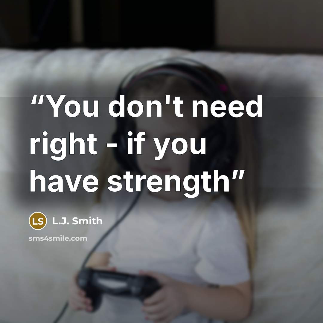 “You don't need right - if you have strength” quote by L.J. Smith