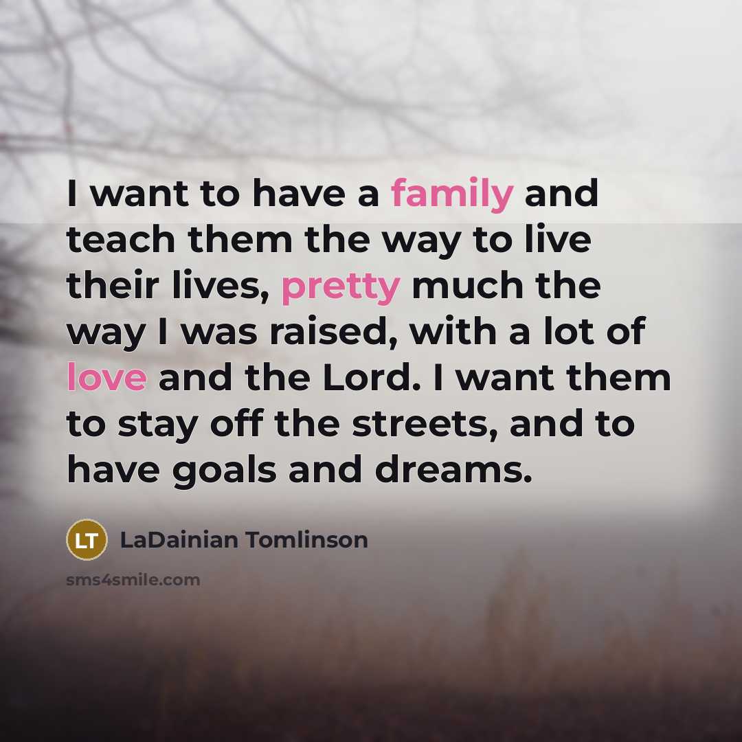 “I want to have a family and teach them the…” quote by LaDainian Tomlinson